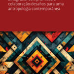 Etnografia, compromisso e colaboração: desafios para uma antropologia contemporânea